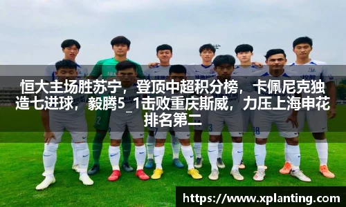 恒大主场胜苏宁，登顶中超积分榜，卡佩尼克独造七进球，毅腾5_1击败重庆斯威，力压上海申花排名第二