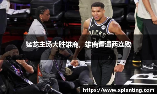 猛龙主场大胜雄鹿，雄鹿遭遇两连败