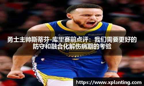 勇士主帅斯蒂芬-库里赛前点评：我们需要更好的防守和融合化解伤病期的考验