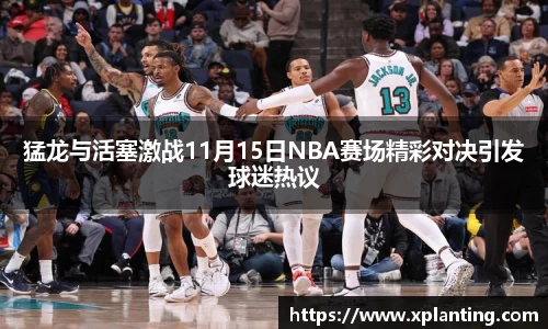 猛龙与活塞激战11月15日NBA赛场精彩对决引发球迷热议